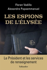 Les espions de l'Elysée : le Président et les services de renseignement - Floran Vadillo
