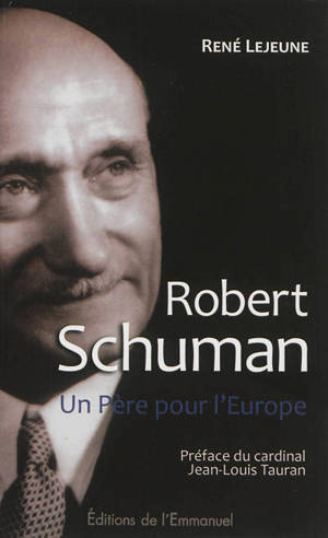 Robert Schuman : un père pour l'Europe - René Lejeune