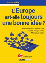 L'Europe est-elle toujours une bonne idée ? : souverainetés nationales, Union européenne, mondialisation - Jean-Luc Sauron