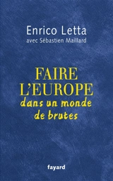 Faire l'Europe dans un monde de brutes - Enrico Letta