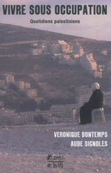 Vivre sous occupation : quotidiens palestiniens - Aude Signoles