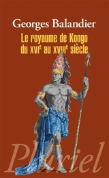 Le royaume de Kongo du XVIe au XVIIIe siècle - Georges Balandier