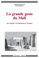 La grande geste du Mali : des origines à la fondation de l'Empire : des traditions de Krina aux colloques de Bamako - Wâ Kamissoko