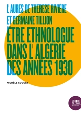 L'Aurès de Thérèse Rivière et Germaine Tillion : être ethnologue dans l'Algérie des années 1930 - Michèle Coquet