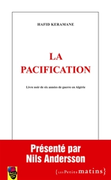 La pacification : livre noir de six années de guerre en Algérie - Hafid Keramane
