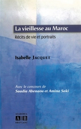 La vieillesse au Maroc : récits de vie et portraits - Isabelle Jacquet