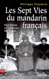 Les sept vies du mandarin français : Paul Pelliot ou La passion de l'Orient - Philippe Flandrin