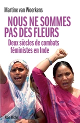 Nous ne sommes pas des fleurs : deux siècles de combats féministes en Inde - Martine Van Woerkens