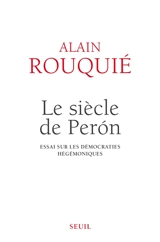 Le siècle de Perón : essai sur les démocraties hégémoniques - Alain Rouquié