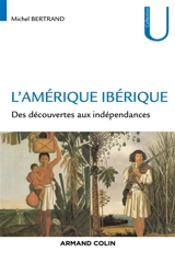 L'Amérique ibérique : des découvertes aux indépendances (1492-1808) - Michel Bertrand