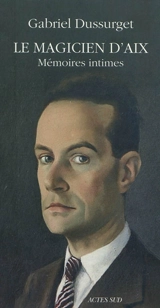 Le magicien d'Aix : mémoires intimes - Gabriel Dussurget