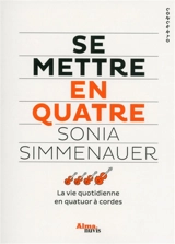 Se mettre en quatre : la vie quotidienne en quatuor à cordes - Sonia Simmenauer