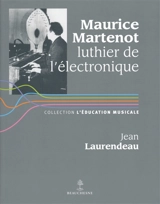 Maurice Martenot, luthier de l'électronique - Jean Laurendeau