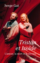 Tristan et Isolde : l'amour, la mort et le Nirvâna - Serge Gut