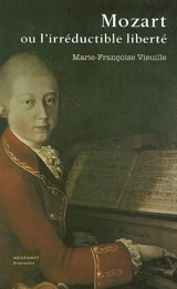 Mozart ou L'irréductible liberté : biographie - Marie-Françoise Vieuille