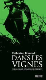 Dans les vignes : chroniques d'une reconversion - Catherine Bernard