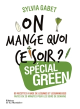 On mange quoi ce soir ? : spécial green : 80 recettes à base de légumes et légumineuses faites en 20 minutes pour les soirs de semaine - Sylvia Gabet