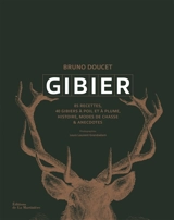 Gibier : 85 recettes, 40 gibiers à poil et à plume, histoire, modes de chasse & anecdotes - Bruno Doucet