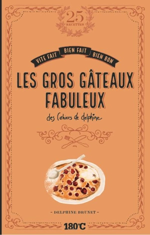 Les gros gâteaux fabuleux : des cahiers de Delphine - Delphine Brunet