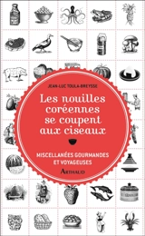 Les nouilles coréennes se coupent aux ciseaux : miscellanées gourmandes et voyageuses - Jean-Luc Toula-Breysse