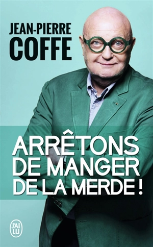 Arrêtons de manger de la merde ! : document - Jean-Pierre Coffe