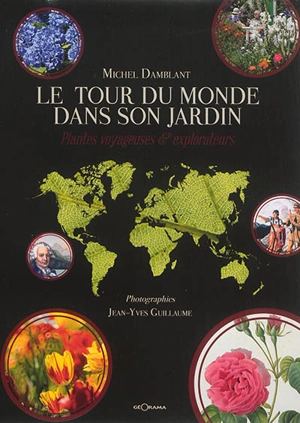 Le tour du monde dans son jardin : plantes voyageuses & explorateurs - Michel Damblant