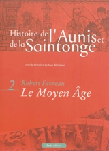 Histoire de l'Aunis et de la Saintonge. Vol. 2. Le Moyen Age - Robert Favreau