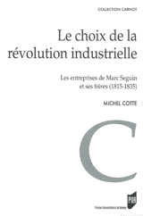 Le choix de la révolution industrielle : les entreprises de Marc Seguin et de ses frères (1815-1835) - Michel Cotte