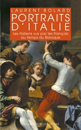 Portraits d'Italie : les Italiens vus par les Français au temps du baroque, 1580-1740 - Laurent Bolard