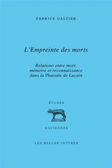 L'empreinte des morts : relations entre mort, mémoire et reconnaissance dans la Pharsale de Lucain - Fabrice Galtier