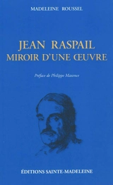 Jean Raspail : miroir d'une oeuvre - Madeleine Roussel