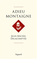 Adieu Montaigne - Jean-Michel Delacomptée