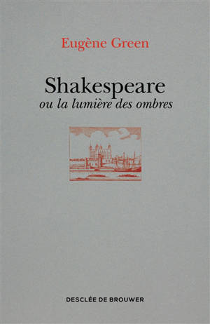 Shakespeare ou La lumière des ombres : un portrait subjectif - Eugène Green