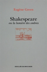 Shakespeare ou La lumière des ombres : un portrait subjectif - Eugène Green