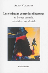 Les écrivains contre les dictatures en Europe centrale, orientale et occidentale - Alain Vuillemin