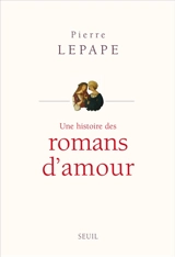 Une histoire des romans d'amour - Pierre Lepape