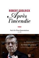 Après l'incendie. Trois lamentations : nouvelle - Robert Goolrick