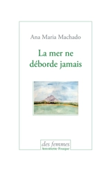 La mer ne déborde jamais - Ana Maria Machado