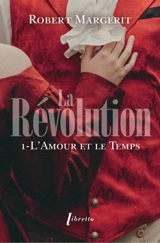 La Révolution. Vol. 1. L'amour et le temps - Robert Margerit