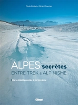 Alpes secrètes : entre trek & alpinisme : de la Méditerranée à la Slovénie - Paul Grobel