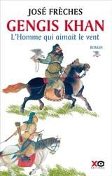 Gengis Khan. L'homme qui aimait le vent - José Frèches