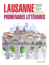 Lausanne, promenades littéraires : poètes, cafés, romancières, polars, voyageurs, écoles, éditeurs, BD, églises, hôtels, spectacles, humour, jardins publics : Georges Simenon, Jacques Chessex, Charles-Albert Cingria, Alexandre Vinet, Anne Cuneo, C.F.