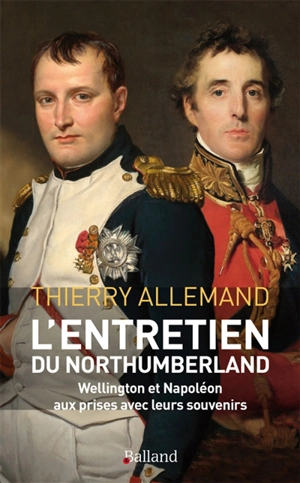 L'entretien du Northumberland ! : les Anglais méritaient-ils de gagner à Waterloo ? : roman historique - Thierry Allemand