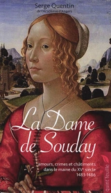 La dame de Souday : amours, crimes et châtiments dans le Maine du XVe siècle, 1483-1486 : roman historique basé sur une histoire vraie - Serge Quentin