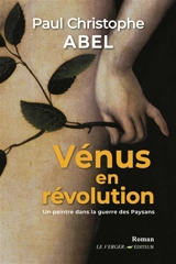 Vénus en révolution : un peintre dans la guerre des paysans - Paul Christophe Abel