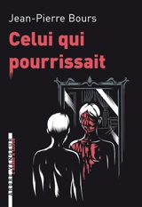 Celui qui pourrissait : et autres nouvelles - Jean-Pierre Bours