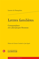 Lettres familières : correspondance avec Jean-Jacques Rousseau - Laurent de Franquières