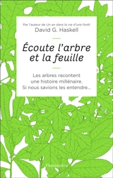 Ecoute l'arbre et la feuille : les arbres racontent une histoire millénaire : si nous savions les entendre... - David George Haskell
