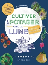 Cultiver son potager avec la Lune : mars 2019-février 2020 - Olivier Lebrun
