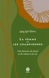 La femme et les champignons : une histoire de deuil et de retour à la vie - Litt Woon Long